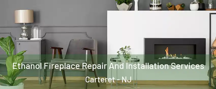  Ethanol Fireplace Repair And Installation Services Carteret - NJ