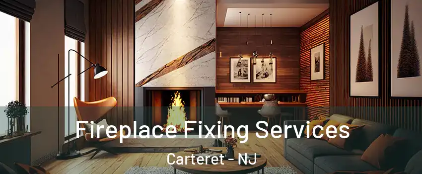  Fireplace Fixing Services Carteret - NJ