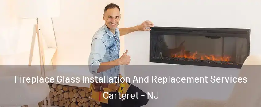  Fireplace Glass Installation And Replacement Services Carteret - NJ