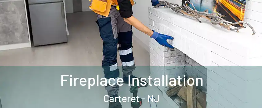  Fireplace Installation Carteret - NJ