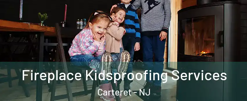  Fireplace Kidsproofing Services Carteret - NJ