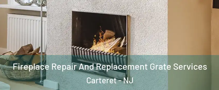  Fireplace Repair And Replacement Grate Services Carteret - NJ