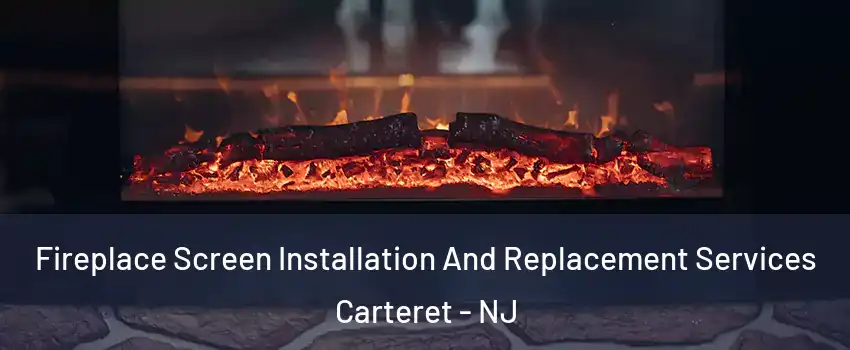  Fireplace Screen Installation And Replacement Services Carteret - NJ