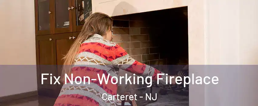  Fix Non-Working Fireplace Carteret - NJ