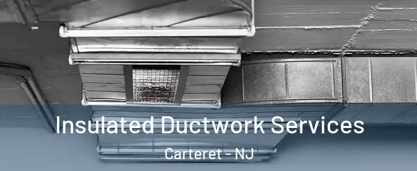  Insulated Ductwork Services Carteret - NJ