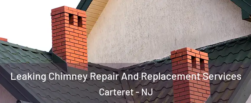  Leaking Chimney Repair And Replacement Services Carteret - NJ