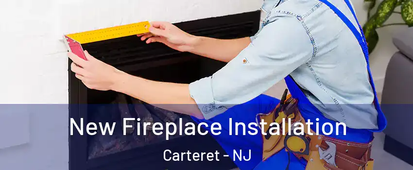  New Fireplace Installation Carteret - NJ