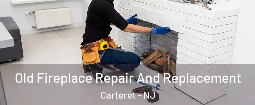  Old Fireplace Repair And Replacement Carteret - NJ