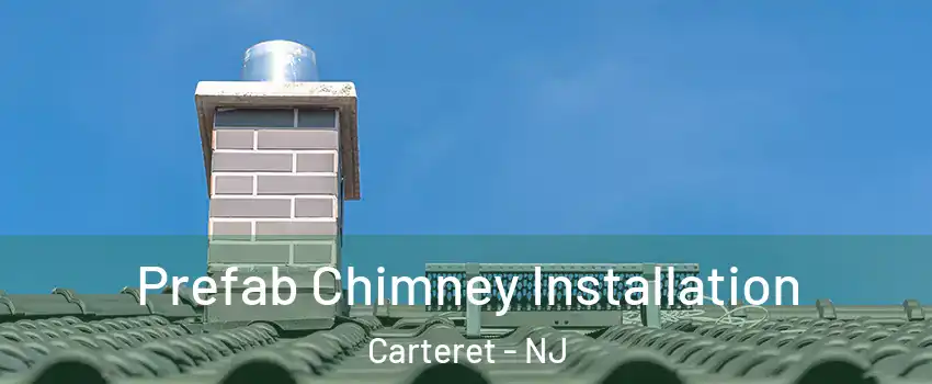  Prefab Chimney Installation Carteret - NJ