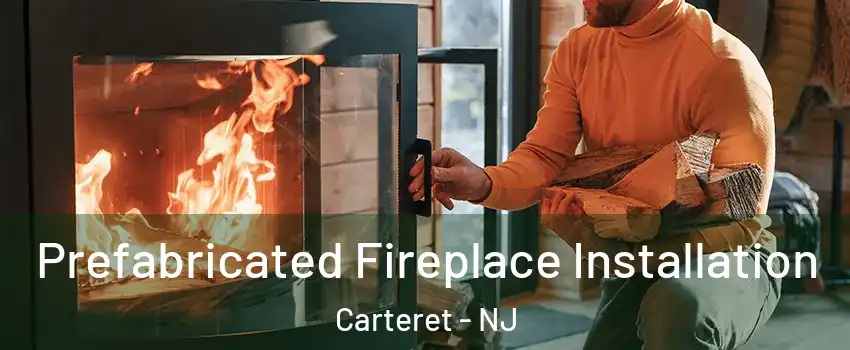  Prefabricated Fireplace Installation Carteret - NJ