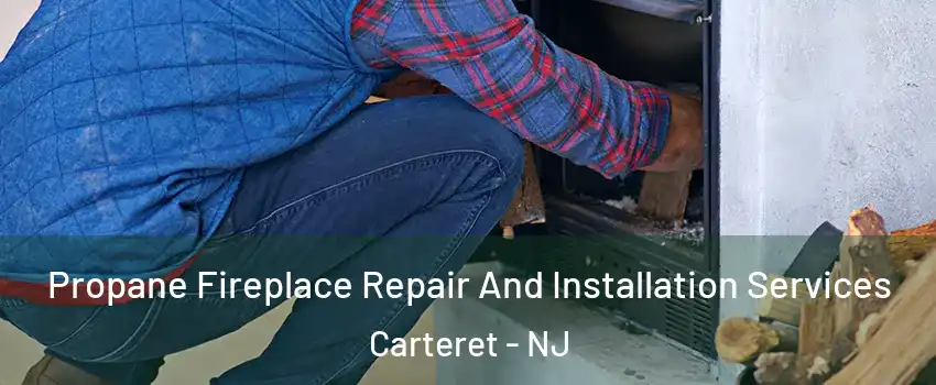  Propane Fireplace Repair And Installation Services Carteret - NJ