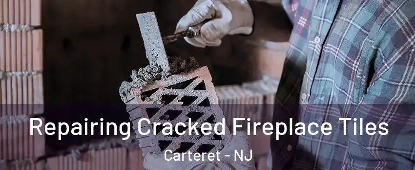  Repairing Cracked Fireplace Tiles Carteret - NJ